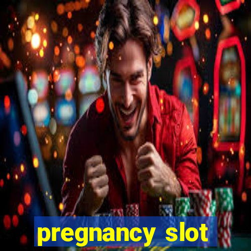 pregnancy slot