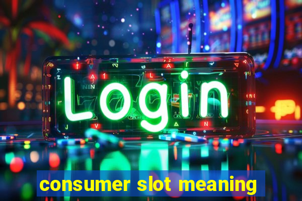 consumer slot meaning