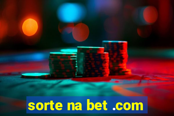 sorte na bet .com