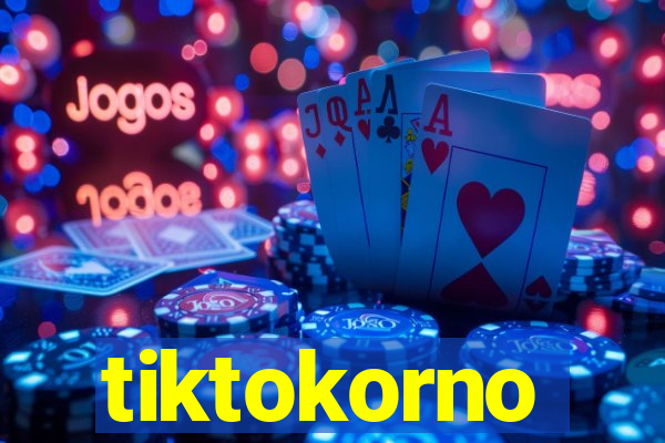 tiktokorno