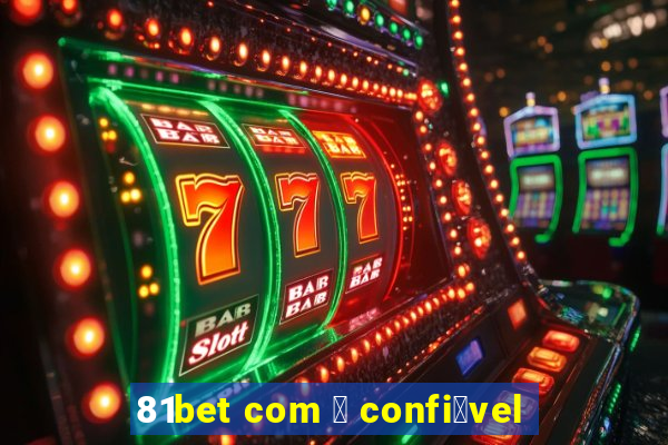 81bet com 茅 confi谩vel