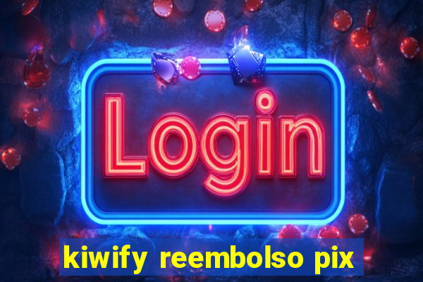 kiwify reembolso pix