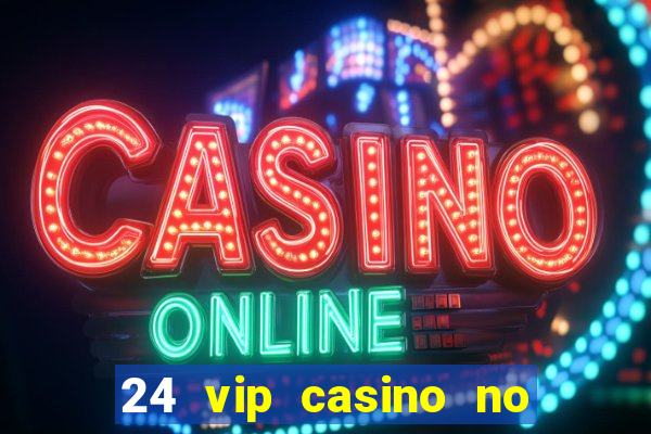 24 vip casino no deposit bonus codes