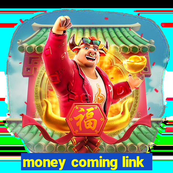 money coming link