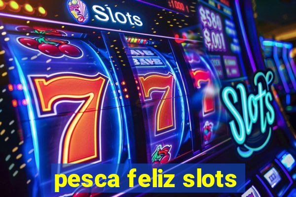 pesca feliz slots