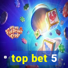 top bet 5