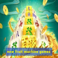 new fruit machine games