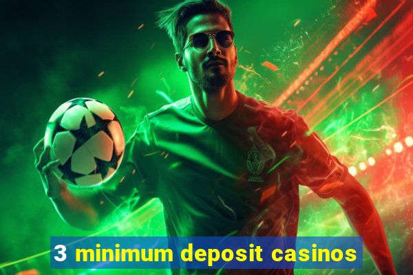 3 minimum deposit casinos