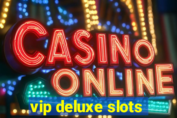 vip deluxe slots