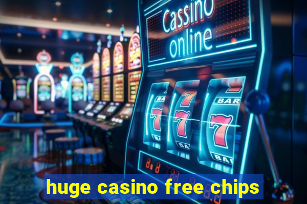 huge casino free chips