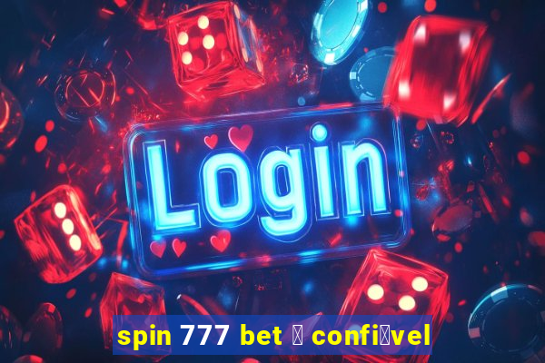 spin 777 bet 茅 confi谩vel