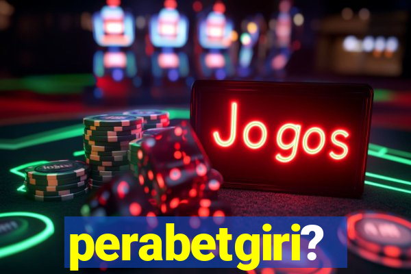 perabetgiri?