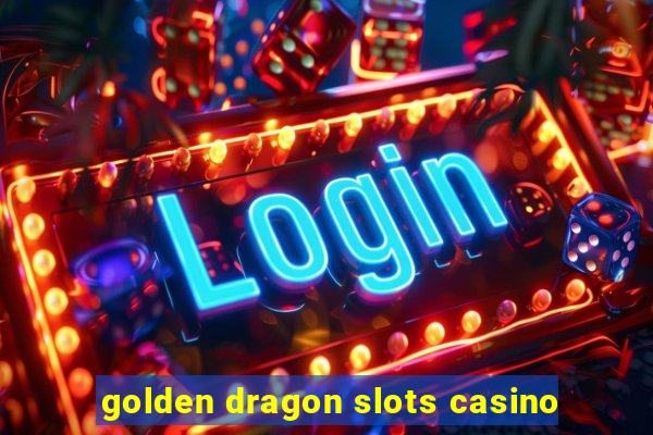 golden dragon slots casino