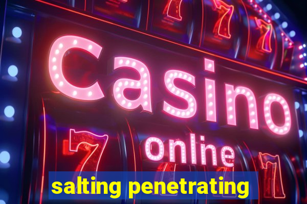 salting penetrating