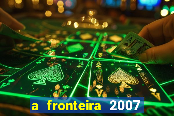 a fronteira 2007 filme completo dublado