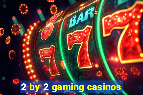 2 by 2 gaming casinos