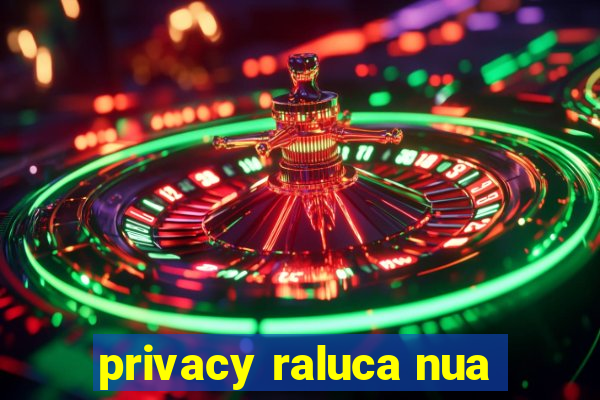 privacy raluca nua