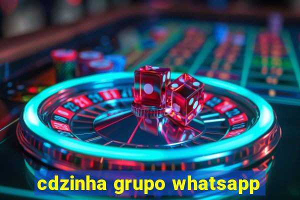 cdzinha grupo whatsapp