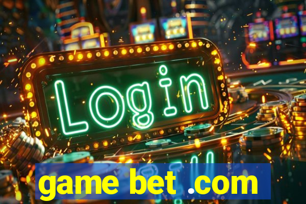 game bet .com