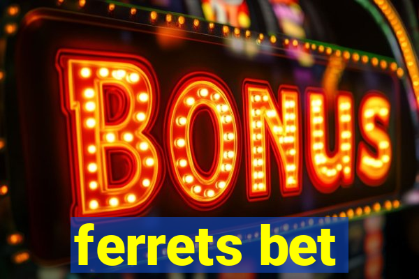 ferrets bet