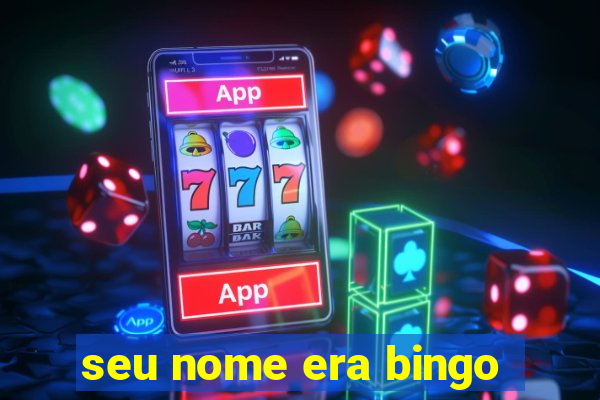 seu nome era bingo