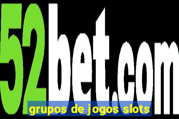 grupos de jogos slots