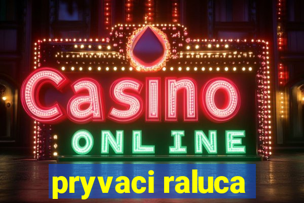 pryvaci raluca