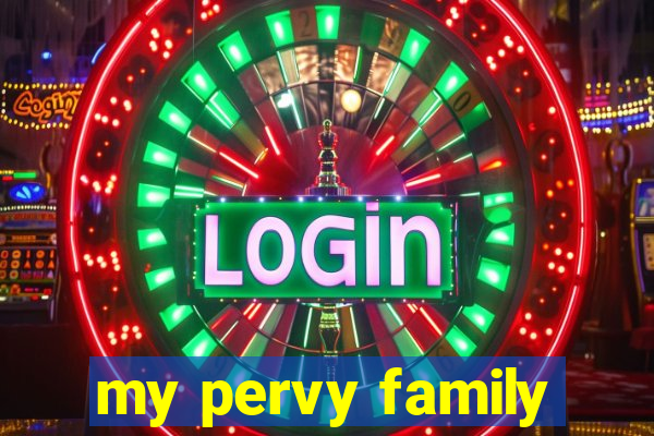 my pervy family