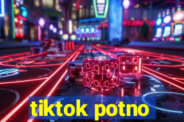 tiktok potno