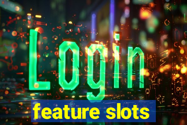 feature slots