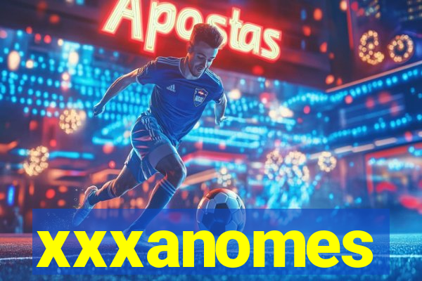 xxxanomes