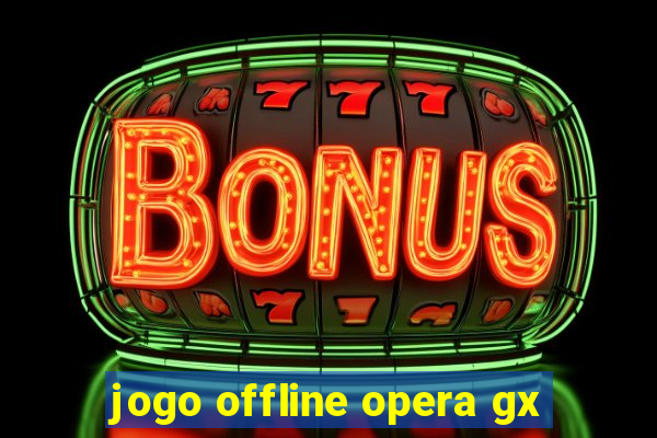 jogo offline opera gx