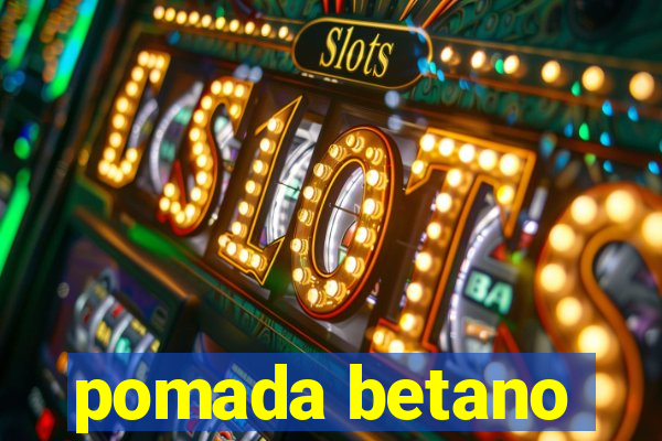 pomada betano