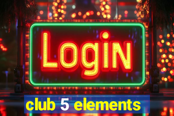 club 5 elements