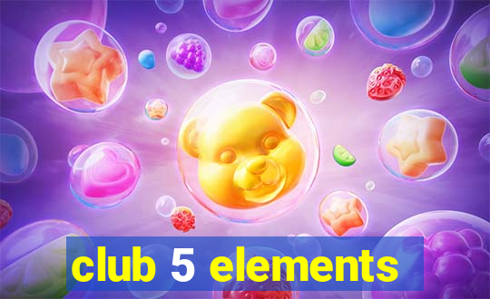 club 5 elements