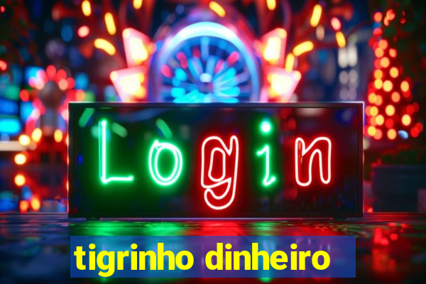 tigrinho dinheiro