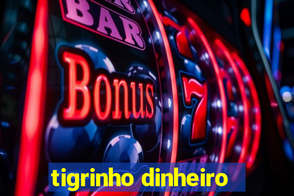 tigrinho dinheiro