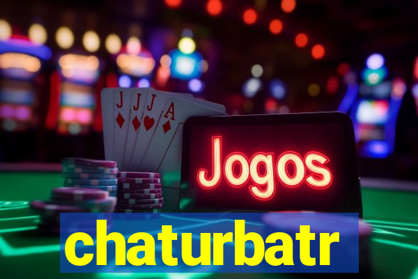 chaturbatr