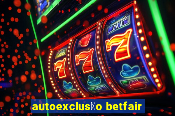 autoexclus茫o betfair