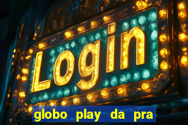 globo play da pra assistir jogo ao vivo