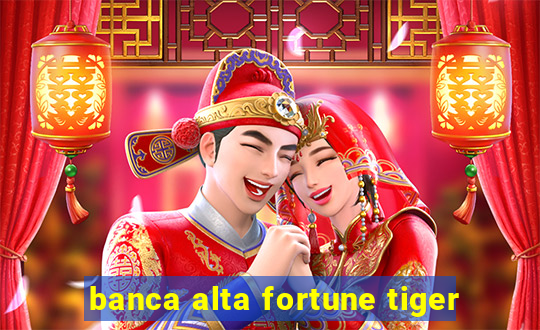 banca alta fortune tiger