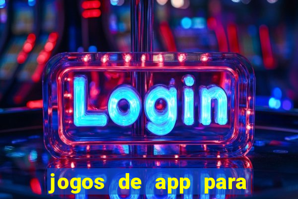 jogos de app para ganhar dinheiro