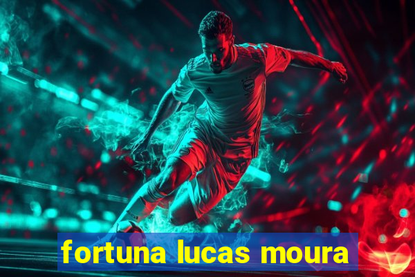 fortuna lucas moura