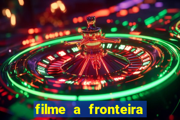 filme a fronteira 2007 completo dublado