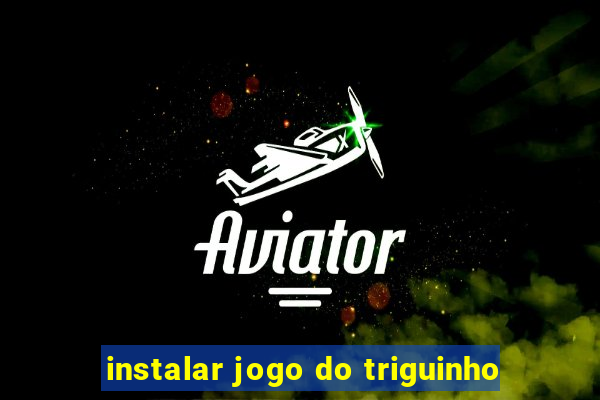 instalar jogo do triguinho