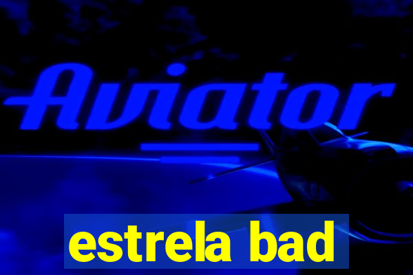 estrela bad