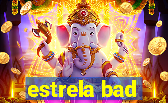 estrela bad