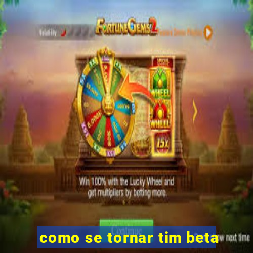 como se tornar tim beta