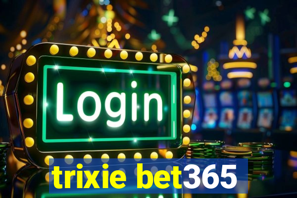 trixie bet365