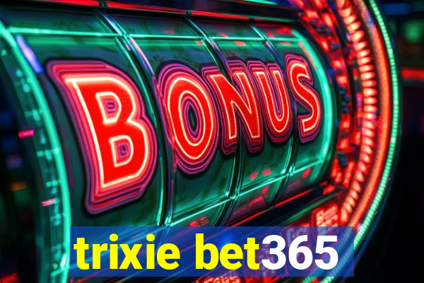 trixie bet365